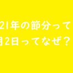 節分が2021年は2月2日なのはなぜ？恵方巻を食べる方角にも影響するのかな